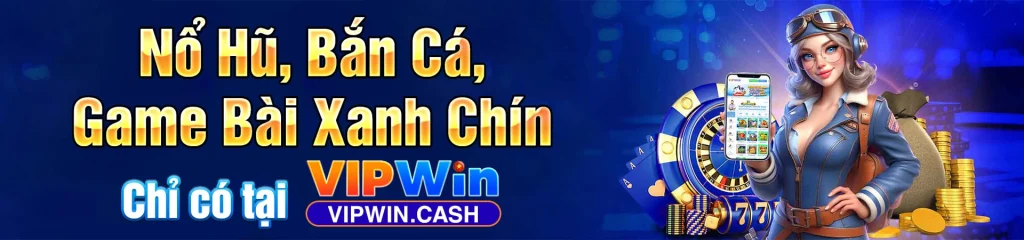 banner vipwin nổ hũ bắn cá game bài xanh chín